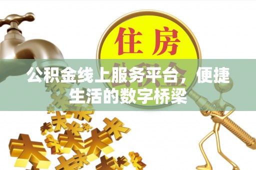 新洲公积金线上服务平台，便捷生活的数字桥梁