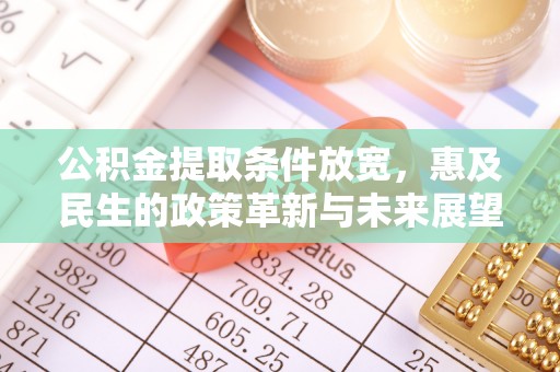 新洲公积金提取条件放宽，惠及民生的政策革新与未来展望