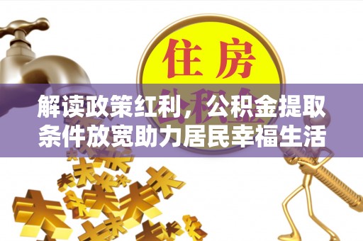 新洲解读政策红利，公积金提取条件放宽助力居民幸福生活
