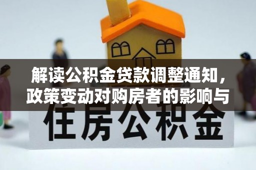 新洲解读公积金贷款调整通知，政策变动对购房者的影响与应对策略