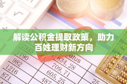 新洲解读公积金提取政策，助力百姓理财新方向