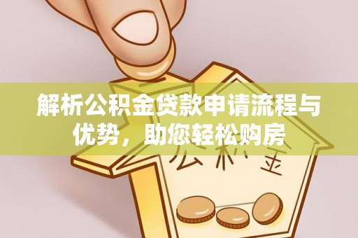 新洲解析公积金贷款申请流程与优势，助您轻松购房