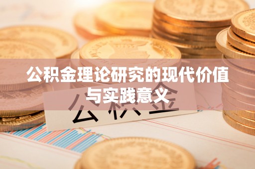 新洲公积金理论研究的现代价值与实践意义