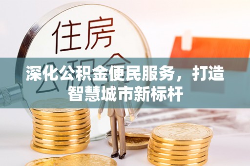 新洲深化公积金便民服务，打造智慧城市新标杆