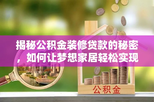新洲揭秘公积金装修贷款的秘密，如何让梦想家居轻松实现？