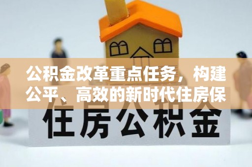 新洲公积金改革重点任务，构建公平、高效的新时代住房保障体系