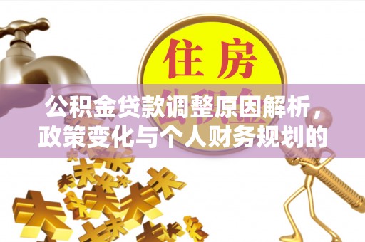新洲公积金贷款调整原因解析，政策变化与个人财务规划的影响