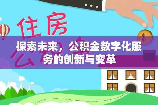 新洲探索未来，公积金数字化服务的创新与变革