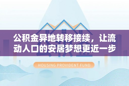 新洲公积金异地转移接续，让流动人口的安居梦想更近一步