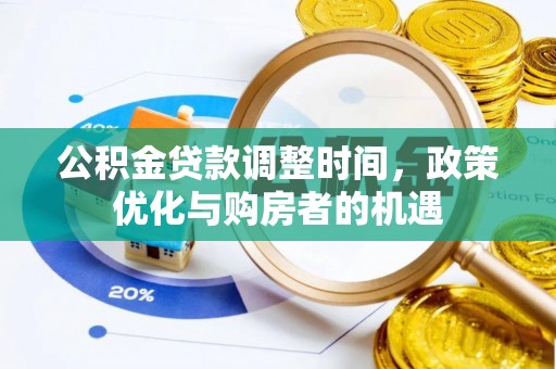 新洲公积金贷款调整时间，政策优化与购房者的机遇